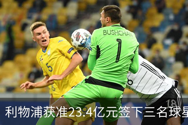 利物浦获准23.4亿元签下三名球星，球员已准备夏季转会